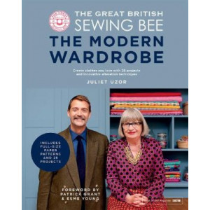 Great British Sewing Bee:  Modern Wardrobe: Create the Clothes You Love with 10 Innovative 3-in-1 Projects