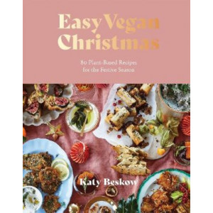 Easy Vegan Christmas: 80 Plant-Based Recipes for the Festive Season
