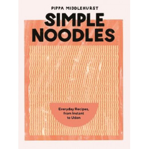 Simple Noodles: Everyday Recipes, from Instant to Udon