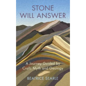 Stone Will Answer: A Journey Guided by Craft, Myth and Geology