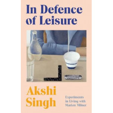In Defence of Leisure: Experiments in Living with Marion Milner