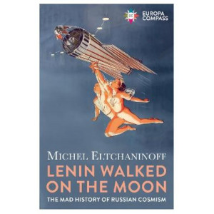 Lenin Walked on the Moon: The Mad History of Russian Cosmism