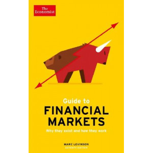 Economist Guide To Financial Markets 7th Edition: Why they exist and how they work