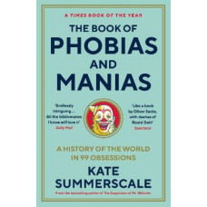 The Book of Phobias and Manias: A History of the World in 99 Obsessions