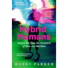Hybrid Humans: Dispatches from the Frontiers of Man and Machine