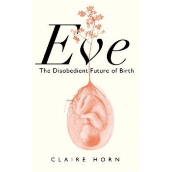 Eve: The Disobedient Future of Birth