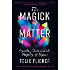 The Magick of Matter: Crystals, Chaos and the Wizardry of Physics