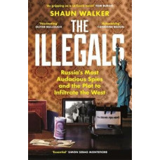 The Illegals: Russia's Most Audacious Spies and the Plot to Infiltrate the West