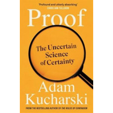 Proof: The Uncertain Science of Certainty