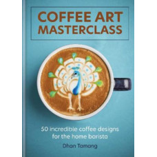 Coffee Art Masterclass: 50 incredible coffee designs for the home barista