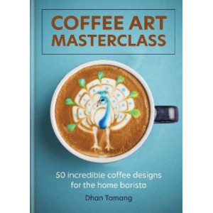 Coffee Art Masterclass: 50 incredible coffee designs for the home barista