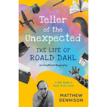 Teller of the Unexpected: The Life of Roald Dahl, An Unofficial Biography