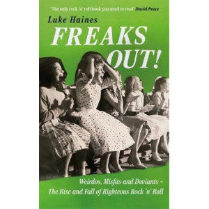 Freaks Out!: Weirdos, Misfits and Deviants - The Rise and Fall of Righteous Rock 'n' Roll