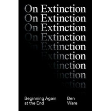 On Extinction: Beginning Again At The End