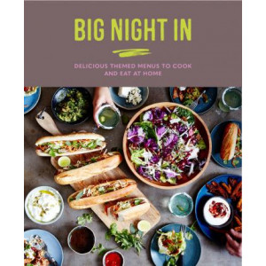 Big Night In: Delicious Themed Menus to Cook & Eat at Home