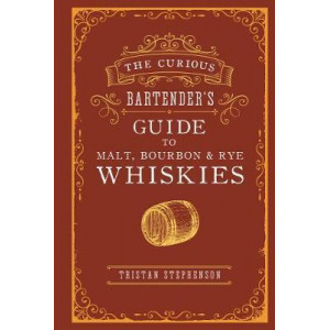 Curious Bartender's Guide to Malt, Bourbon & Rye Whiskies