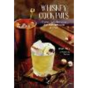 Whiskey Cocktails: 40 Recipes for Old Fashioneds, Sours, Manhattans, Juleps and More