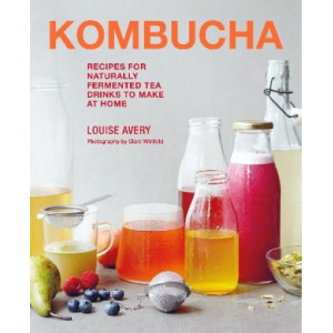 Kombucha: Recipes for Naturally Fermented Tea Drinks to Make at Home