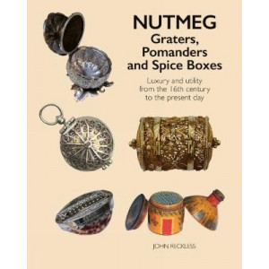Nutmeg: Graters, Pomanders and Spice Boxes: Luxury and utility from the 16th century to the present day