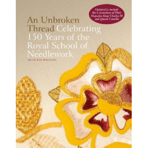 An Unbroken Thread: Celebrating 150 Years of the Royal School of Needlework - updated edition