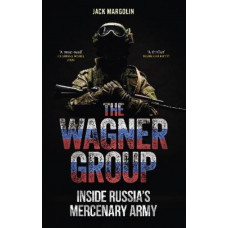 The Wagner Group: Inside Russia's Mercenary Army
