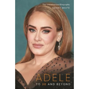 Adele: To 30 and Beyond:  Unauthorized Biography, The