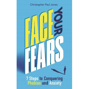 Face Your Fears: 7 Steps to Conquering Phobias and Anxiety