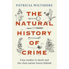 The Natural History of Crime: Case studies in death and the clues nature leaves behind