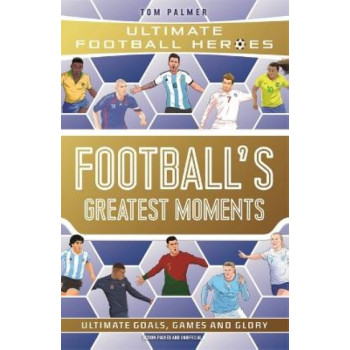 Football's Greatest Moments (Ultimate Football Heroes - The No.1 football series)