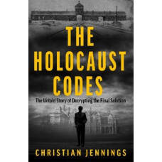 The Holocaust Codes: The Untold Story of Decrypting the Final Solution