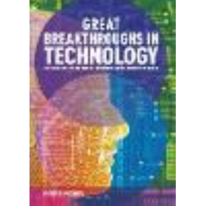 Great Breakthroughs in Technology: The Scientific and Industrial Innovations that Changed the World
