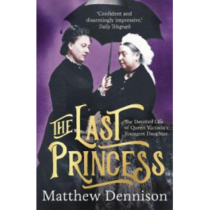 Last Princess: The Devoted Life of Queen Victoria's Youngest Daughter, The