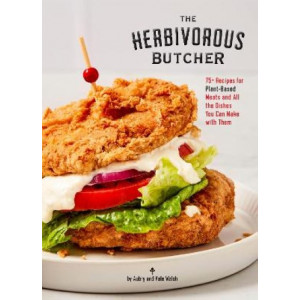 Herbivorous Butcher Cookbook, The: 75+ Recipes for Plant-Based Meats and All the Dishes You Can Make with Them