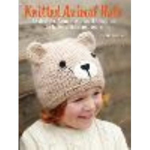 Knitted Animal Hats: 35 Designs from the Animal Kingdom for Babies, Kids, and Teens
