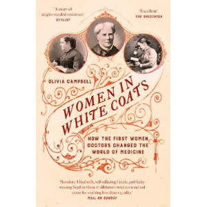 Women in White Coats: How the First Women Doctors Changed the World of Medicine