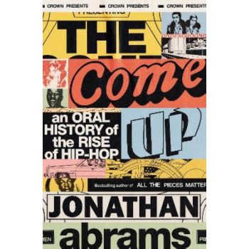 Come Up, The : An Oral History of the Rise of Hip-Hop