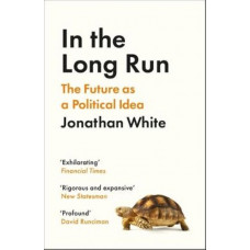 In the Long Run: The Future as a Political Idea