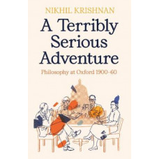 A Terribly Serious Adventure: Philosophy at Oxford 1900-60