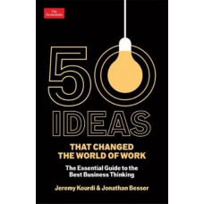 50 Ideas that Changed the World of Work: The Essential Guide to the Best Business Thinking