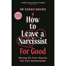 How to Leave a Narcissist ... For Good: Moving On From Abusive and Toxic Relationships