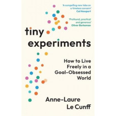 Tiny Experiments: How to Live Freely in a Goal-Obsessed World
