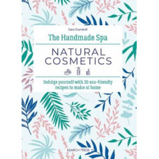 The Handmade Spa: Natural Cosmetics: Indulge Yourself with 20 ECO-Friendly Recipes to Make at Home