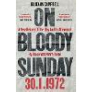 On Bloody Sunday: A New History Of The Day And Its Aftermath - By The People Who Were There