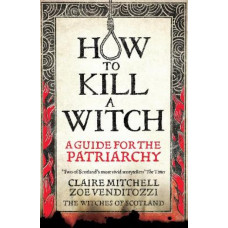 HOW TO KILL A WITCH: A Guide For The Patriarchy