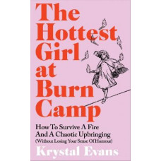The Hottest Girl at Burn Camp: How to Survive a Fire and A Chaotic Upbringing (Without Losing Your Sense of Humour)