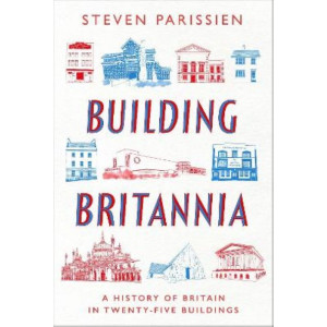 Building Britannia: A History of Britain in Twenty-Five Buildings