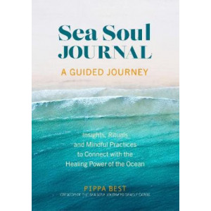 Sea Soul Journal - A Guided Journey: Insights, Rituals and Mindful Practices to Connect with the Healing Power of the Ocean