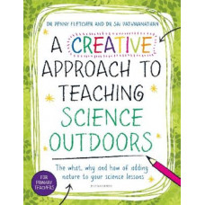 A Creative Approach to Teaching Science Outdoors: The what, why and how of teaching science outdoors