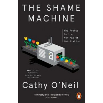 The Shame Machine: Who Profits in the New Age of Humiliation
