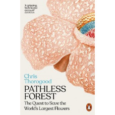 Pathless Forest: The Quest to Save the World's Largest Flowers